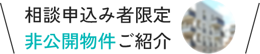 相談者限定特典！非公開物件ご紹介！無料プライベート相談申込はこちら