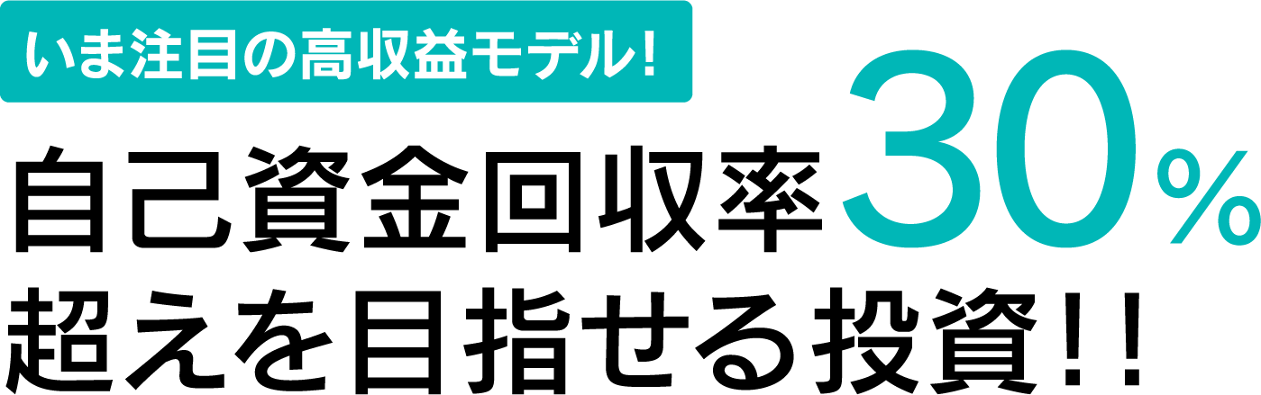 いま注目の高収益モデル！自己資金回収率30%超えを目指せる投資！！
